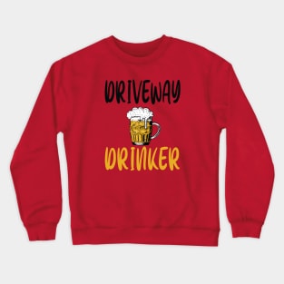 Driveway drinker Crewneck Sweatshirt